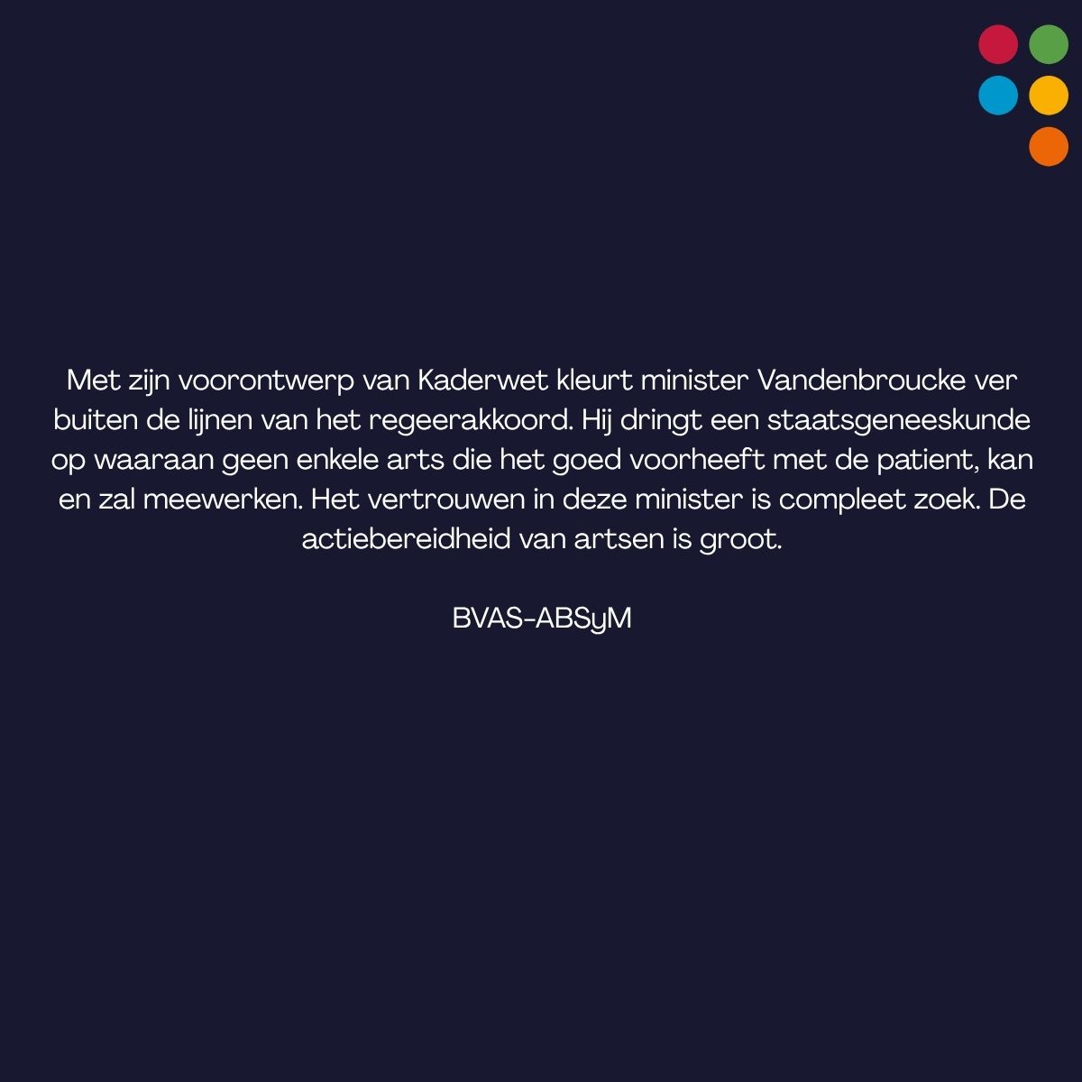 Met zijn voorontwerp van Kaderwet kleurt minister Vandenbroucke ver buiten de lijnen van het regeerakkoord. Hij dringt een staatsgeneeskunde op waaraan geen enkele arts die het goed voorheeft met de patiënt, kan en zal meewerken. Het vertrouwen in deze minister is compleet zoek.