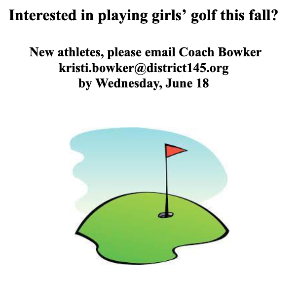 Interested in playing girls’ golf this fall?

New athletes, please email Coach Bowker 
kristi.bowker@district145.org
by Wednesday, June 18