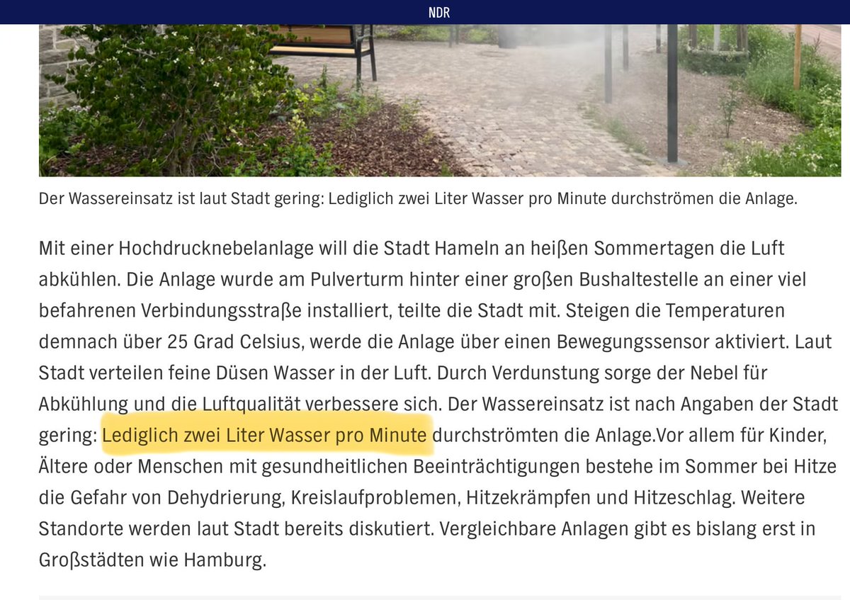In Hameln ging jetzt eine Wassernebelanlage an den Start, um an heißen (ab 25 Grad!) Tagen für Abkühlung zu sorgen. Für supergünstige 77.000€, was nicht im Artikel steht. Dafür braucht sie „nur“ 2 Liter/ Minute. Was bei einer Nutzungsdauer von 8 Stunden am Tag dann mal eben 960