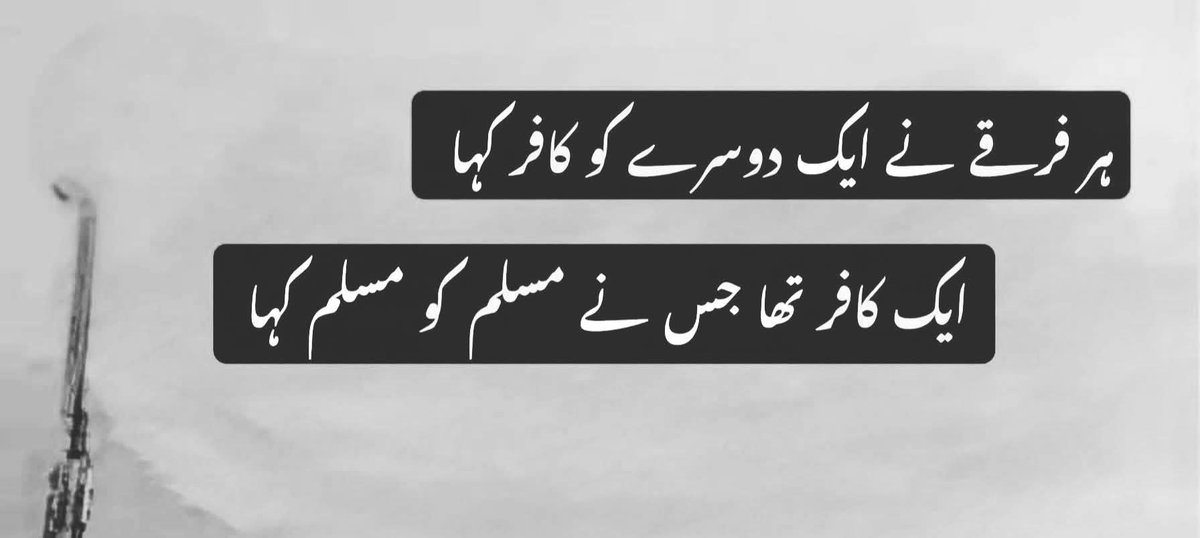 ہر فرقے نے ایک دوسرے کو کافر کہا
ایک کافر تھا جس نے مسلم کو مسلم کہا