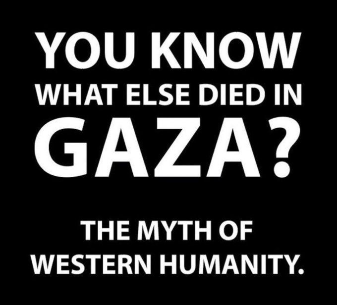 You know what else died in Gaza?

The myth of western humanity.