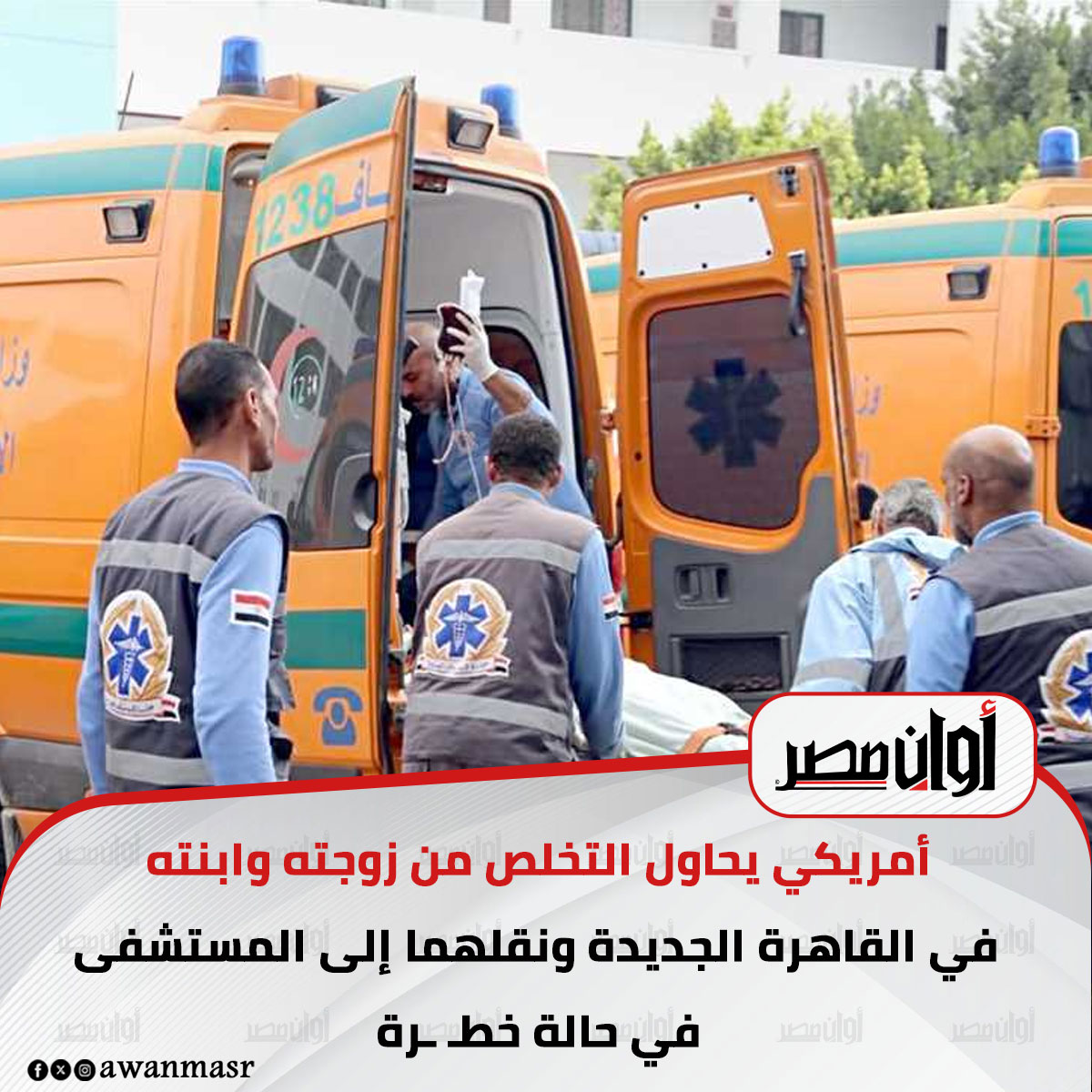 أمريكي يحاول التخلص من زوجته وابنته. في القاهرة الجديدة ونقلهما إلى المستشفى في حالة خط رة 