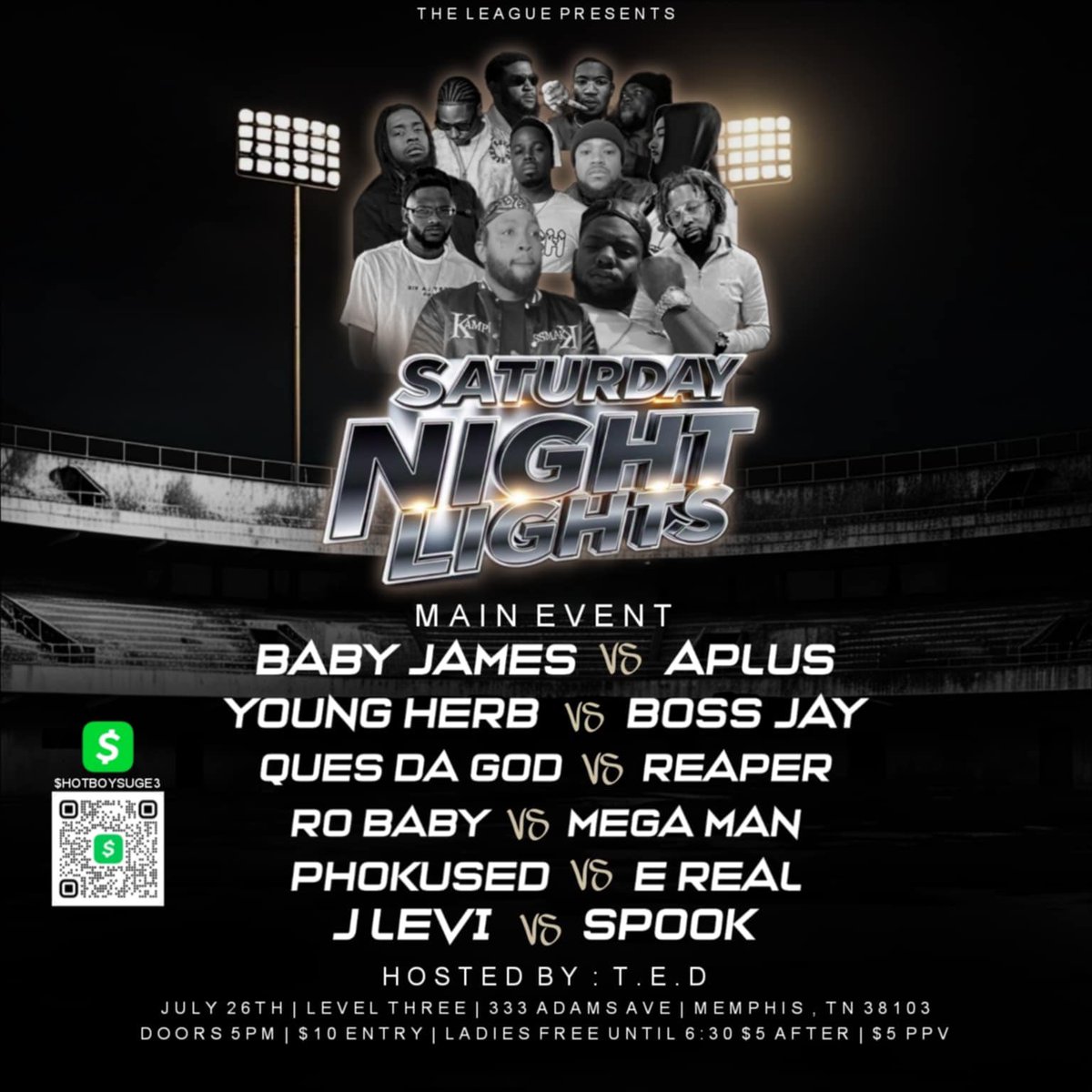 THE LEAGUE PRESENTS: SATURDAY NIGHT LIGHTS👑 Main Event: BABY JAMES vs APLUS

💣 Also:

YOUNG HERB vs BOSS JAY
QUES DA GOD vs REAPER
RO BABY vs MEGA MAN
PHOKUSED vs E REAL
J LEVI vs SPOOK

Hosted by Tennessee Legend T.E.D

Location: Level Three – 333 Adams Ave, Memphis, TN 38103