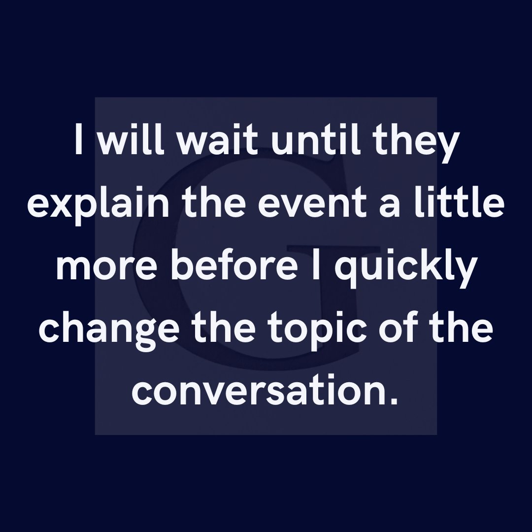 Sometimes I pretend like I know what others are saying when they bring up current events, because I don't want to be the only one in the group who doesn't have a clue about what is going on.