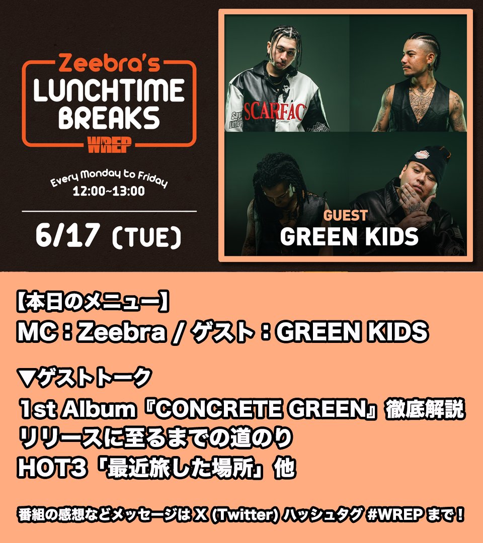 #WREP | ABEMA
『Zeebra's LUNCHTIME BREAKS』
━━━━━━━━━━
ゲスト：GREEN KIDS (<a href="/GREENKIDS_0538/">GREEN KIDS</a>)

1st Album『CONCRETE GREEN』徹底解説
リリースに至るまでの道のり
HOT3「最近旅した場所」他

>>番組視聴はこちら
[ABEMA]
abema.app/B2bg
[WREP]
wrep.jp