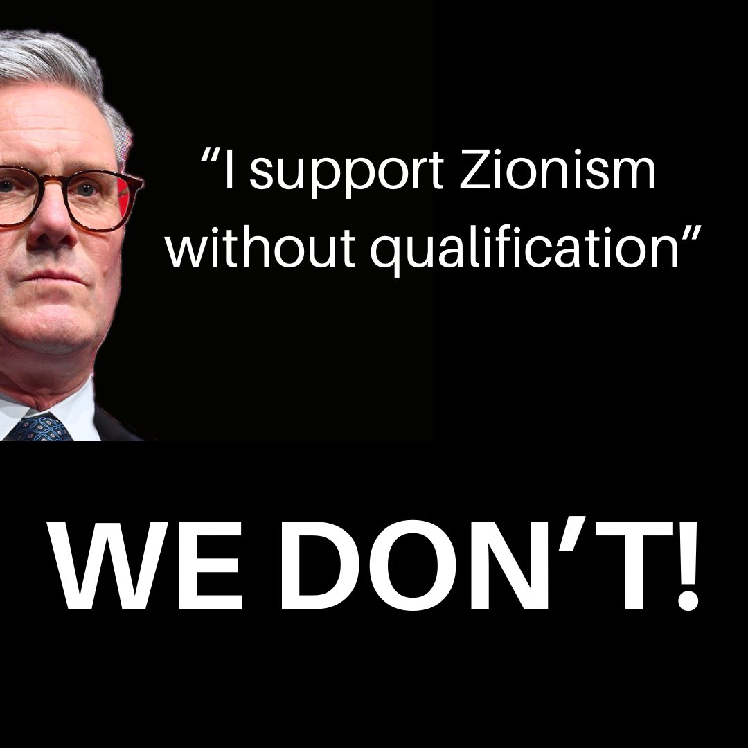 ZIONISM IS A GENOCIDAL CULT!

How shaming that we have a prime minister who supports it; who deploys British servicemen and women to assist it; who refuses to stop sending arms to Israel and who has never uttered a word in support of the Palestinians.

KEIR STARMER SHOULD RESIGN!
