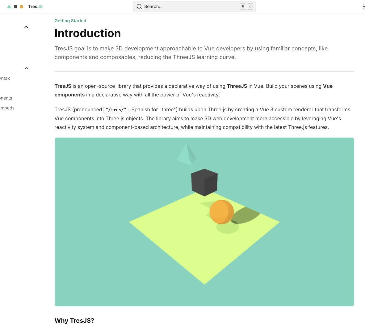 Our goal <a href="/tresjs_dev/">TresJS</a>

"TresJS's goal is to make 3D development approachable to <a href="/vuejs/">Vue</a>  developers by using familiar concepts, like components and composables, reducing the <a href="/threejs/">Three.js</a>  learning curve".