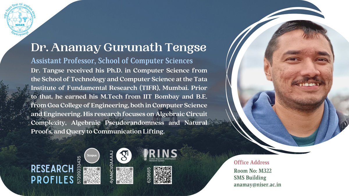 NISER (@niser_official) on Twitter photo We’re glad to welcome <a href="/anamay_tengse/">Anamay Tengse</a> to NISER as Assistant Professor in the School of Computer Sciences! He holds a Ph.D. from <a href="/TIFRScience/">Tata Institute of Fundamental Research</a>, an M.Tech from <a href="/iitbombay/">IIT Bombay</a> & B.E. from <a href="/gec_goa/">Goa College of Engineering- (Govt. of Goa)</a>. His research spans circuit complexity, pseudorandomness, and more. We’re glad to welcome <a href="/anamay_tengse/">Anamay Tengse</a> to NISER as Assistant Professor in the School of Computer Sciences! He holds a Ph.D. from <a href="/TIFRScience/">Tata Institute of Fundamental Research</a>, an M.Tech from <a href="/iitbombay/">IIT Bombay</a> & B.E. from <a href="/gec_goa/">Goa College of Engineering- (Govt. of Goa)</a>. His research spans circuit complexity, pseudorandomness, and more.