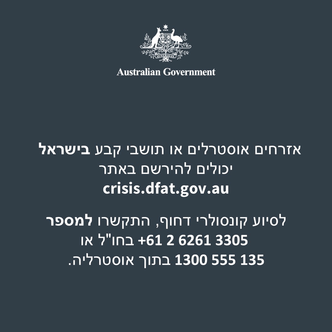 UPDATE: Australians in the Middle East

Latest information on the Australian Government’s response to the unfolding situation in Israel.

For urgent consular assistance, call +61 2 6261 3305 overseas or 1300 555 135 within Australia.