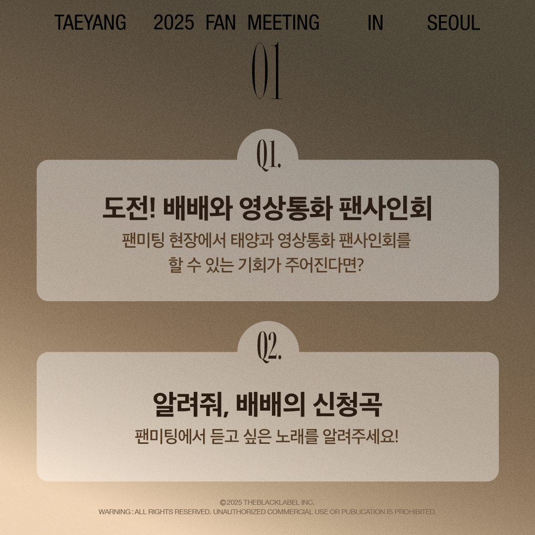 Realtaeyang's tweet image. [📢] TAEYANG 2025 FAN MEETING [01] IN SEOUL 코너 사전 참여 서베이

자세한 내용은 태양 (TAEYANG) 공식 b.stage에서 확인해 주시기 바랍니다.

🔗 bit.ly/3I10WTi

#TAEYANG #태양 #영원
#TAEYANG2025FANMEETING
#THEBLACKLABEL #더블랙레이블