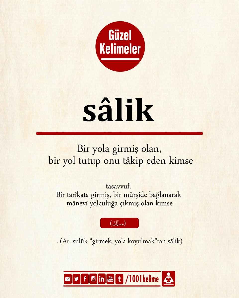 Günün Kelimesi 

#sâlik: bir yola girmiş olan, bir yol tutup onu tâkip eden kimse. 

[tasavvuf.] Bir tarîkata girmiş, bir mürşide bağlanarak mânevî yolculuğa çıkmış olan kimse  

#güzelkelimeler | #gününkelimesi