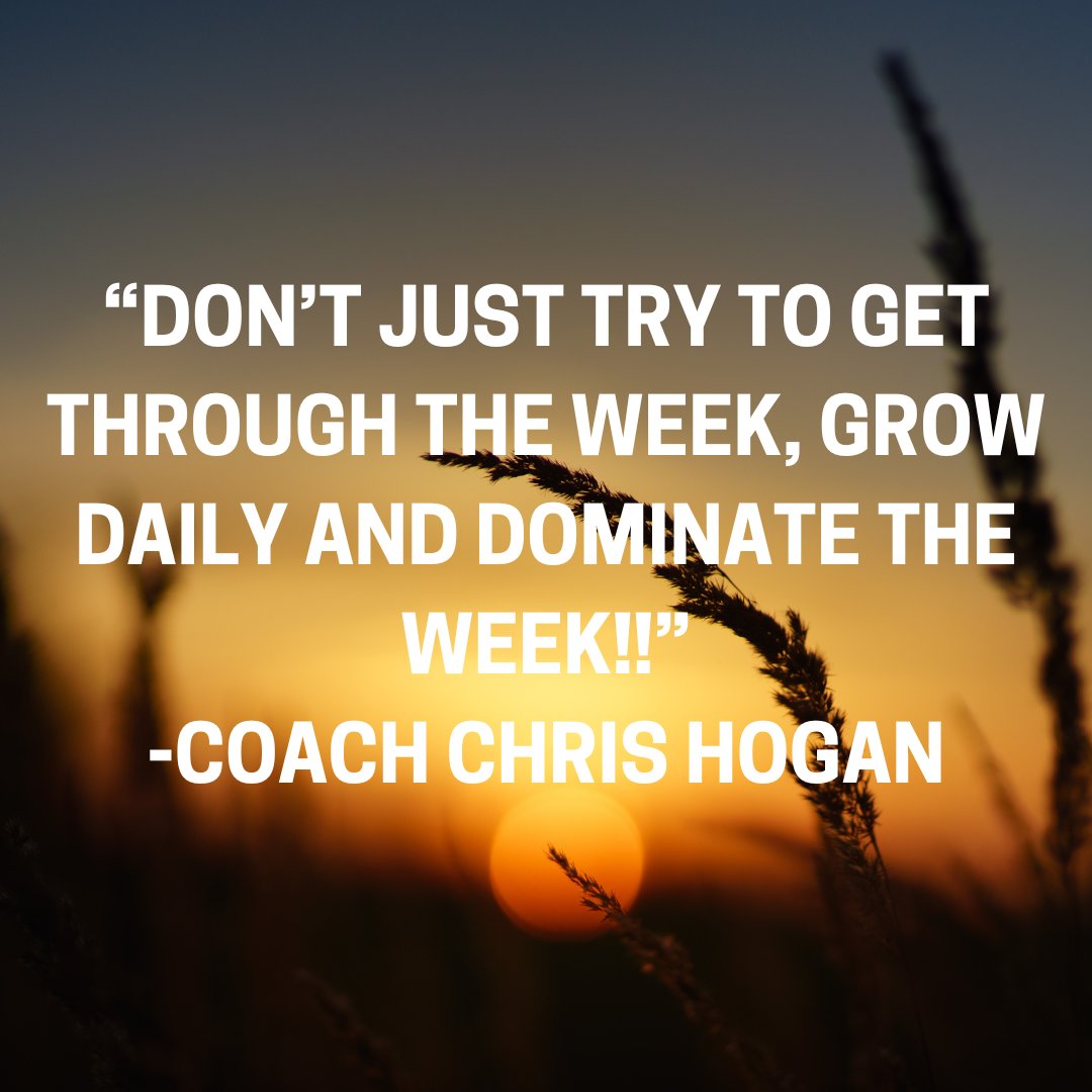 “Don’t just try to get through the week, GROW daily and DOMINATE the week!!”