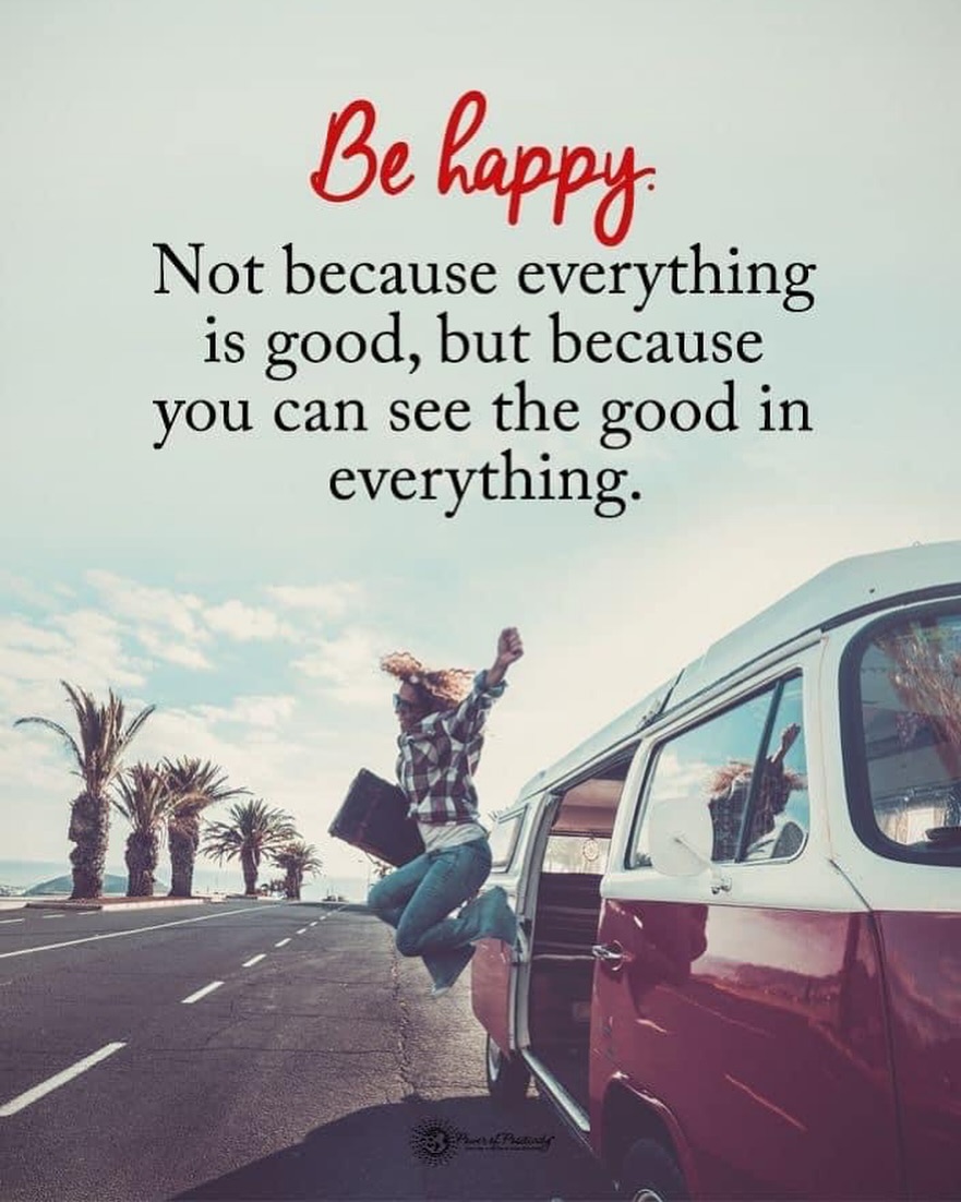 Be happy, not because everything is good, but because you see the good in everything. 🌞❤️