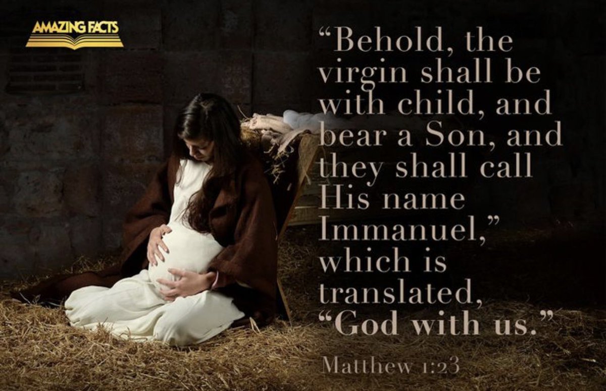 Matthew 1:23

Behold, a virgin shall be with child, and shall bring forth a son, and they shall call his name Emmanuel, which being interpreted is, God with us.