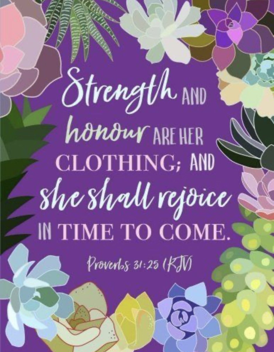 Proverbs 31:25

Strength and honour are her clothing; and she shall rejoice in time to come.