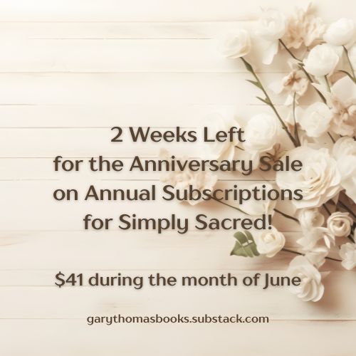 Two weeks left for the Anniversary Sale on Annual Subscriptions for Simply Sacred.  $41 during the month of June!  Click here for more info!  garythomasbooks.substack.com

#garythomas #garythomasbooks #authorgarythomas #substack #simplysacred