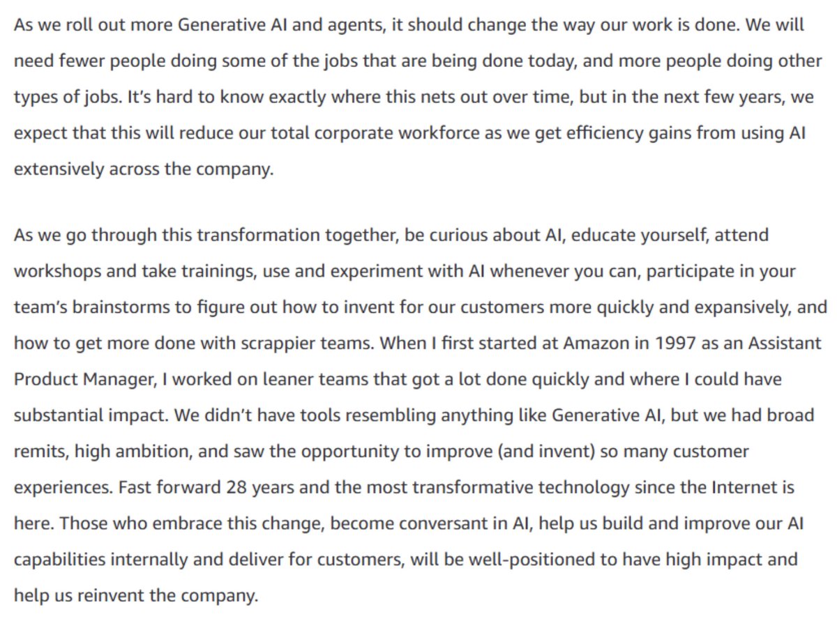 Amazon CEO: "As we role out more Generative AI and agents ... we will need fewer people doing some of the jobs that are being done today, and more people doing other types of jobs ... In the next few years, we expect this will reduce our total corporate workforce as we get