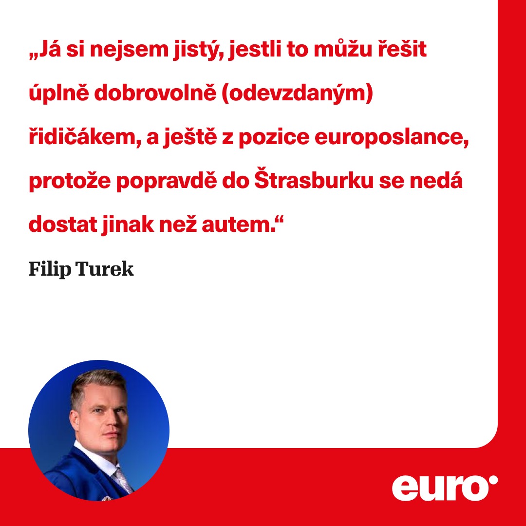 My sice europoslanci Filipu Turkovi (Motoristé sobě) věříme, že se mu nechce odevzdávat 
řidičský průkaz, ale do Štrasburku jezdí vlak i autobus a Rýn je splavný až do Basileje.