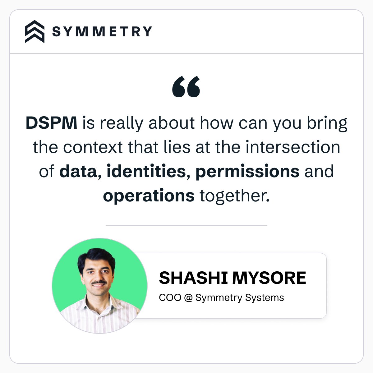 🎤 “DSPM is really about how can you bring the context that lies at the intersection of data, identities, permissions and operations together.”
– Shashi Mysore, COO @ Symmetry Systems

🛡️ Modern data security requires more than just visibility—it demands context.