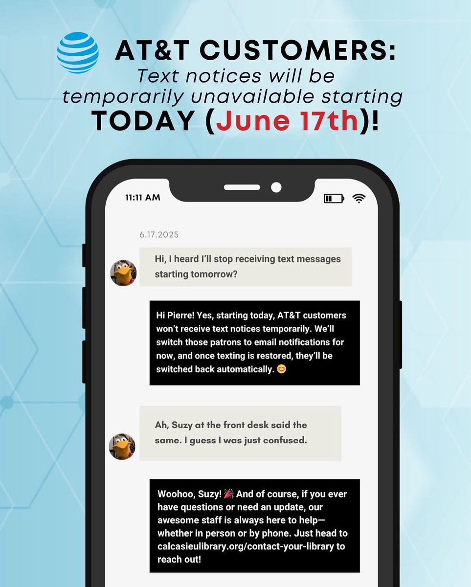 Calcasieu Parish Public Library (@cppllibrary) on Twitter photo 📢 AT&T (and Cricket Wireless) Customers: Starting TODAY text notices will be temporarily unavailable.
📧 Don’t worry—email notices will be sent instead while we work with our vendor. 🔁 Once texting is back, you’ll be switched right back!❓For questions: calcasieulibrary.org/contact-your-l… 📢 AT&T (and Cricket Wireless) Customers: Starting TODAY text notices will be temporarily unavailable.
📧 Don’t worry—email notices will be sent instead while we work with our vendor. 🔁 Once texting is back, you’ll be switched right back!❓For questions: calcasieulibrary.org/contact-your-l…