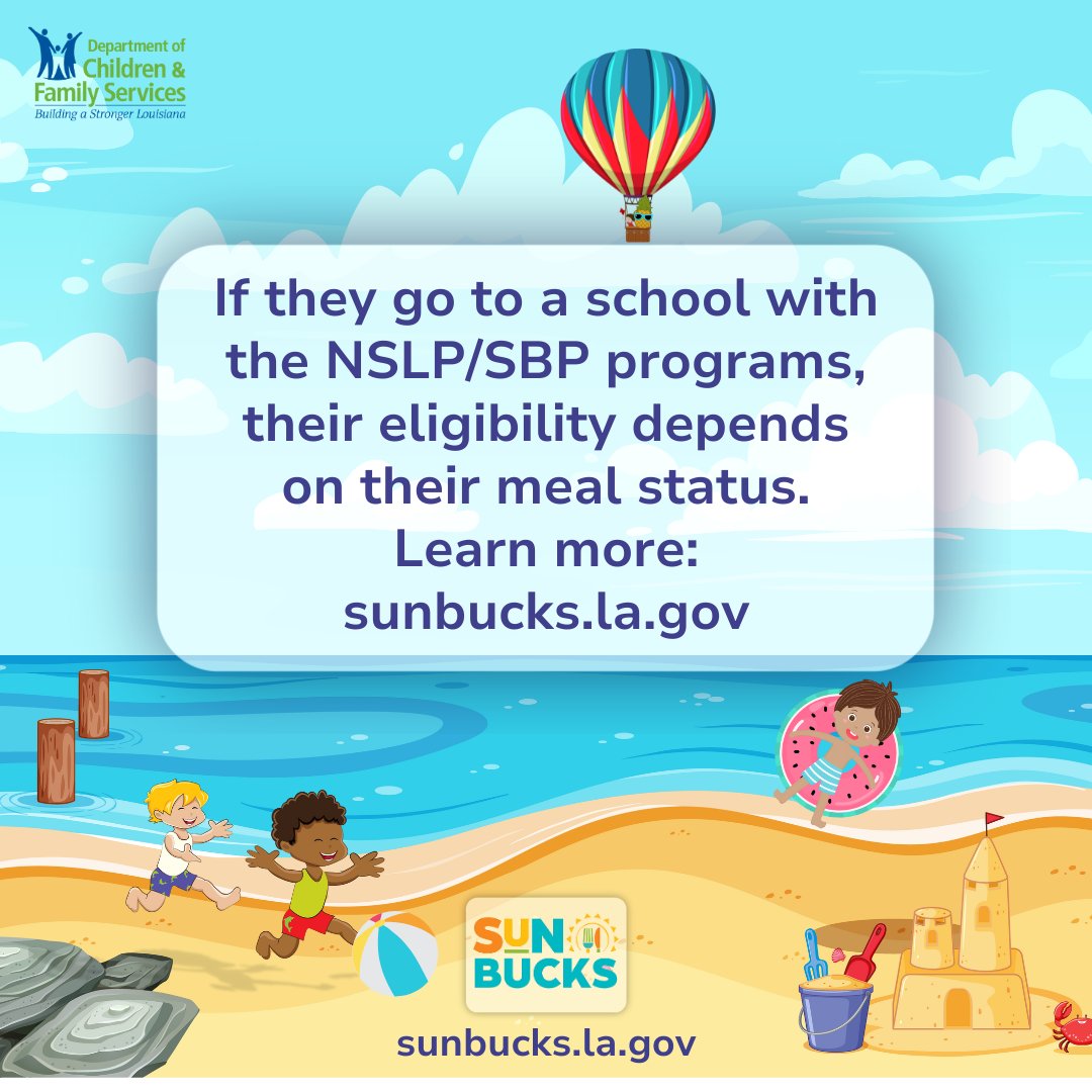 Children under school age who go to NSLP schools may qualify for SUN Bucks if they get free or reduced-price meals. Visit sunbucks.la.gov for more information.