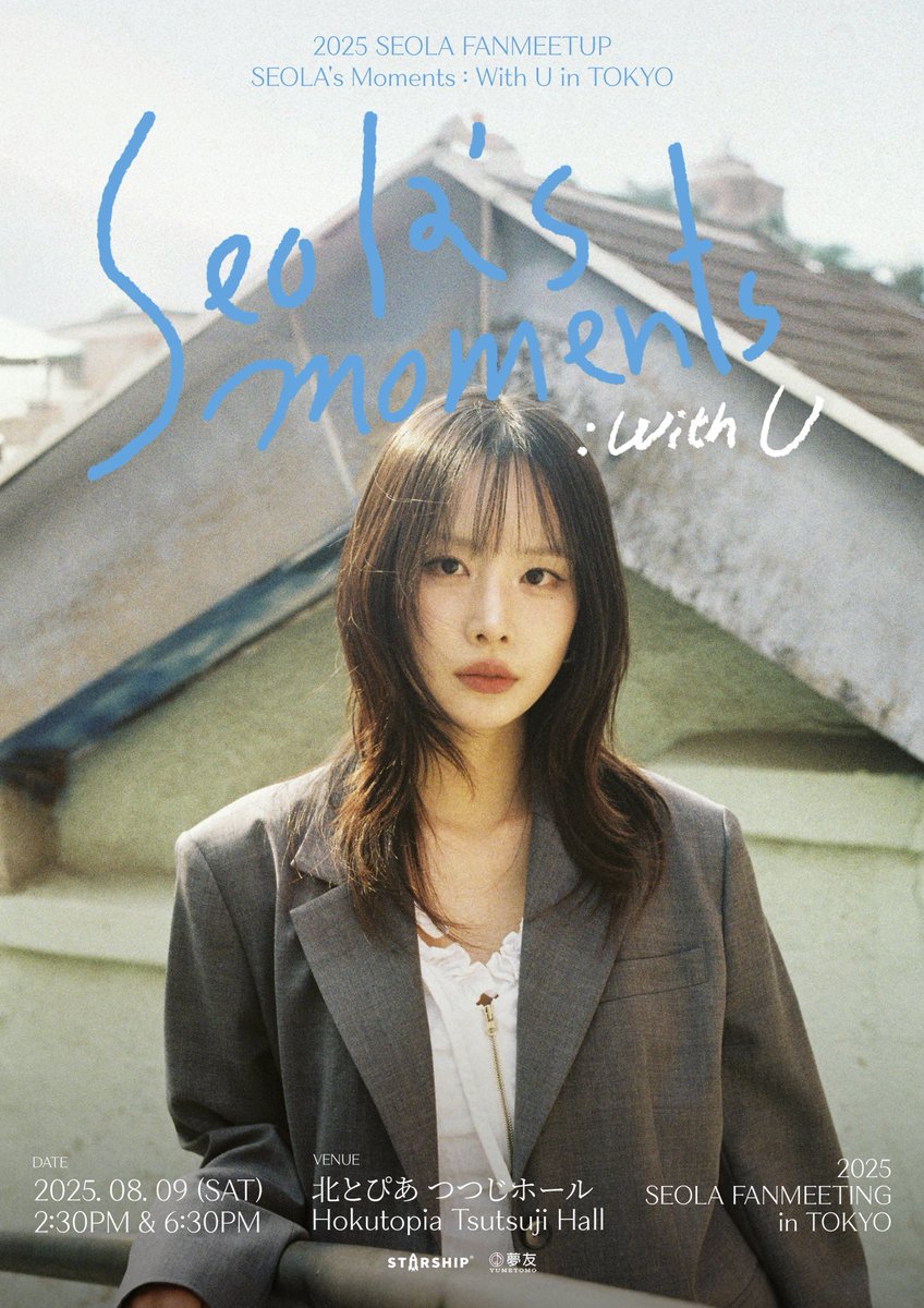 2025 SEOLA FANMEETING 
&lt;SEOLA's Moments : With U&gt; in TOKYO 開催決定

▪ 2025.08.09 (SAT) 2:30PM
▪ 2025.08.09 (SAT) 6:30PM

* 로비는 각 회차 공연 시작 한시간 전에 오픈됩니다.

📍 호쿠토피아 츠츠지홀 (東京都北区王子1丁目11−1)

🔗 yumetomo.info/2025seola

🌱 티켓 오픈 일정
: