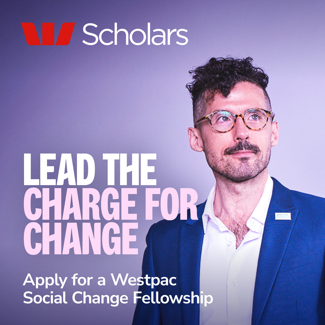 Join an extraordinary community of extraordinary individuals achieving extraordinary things – apply for a <a href="/Westpac/">Westpac Bank</a> Social Change Fellowship today!  

If you’re a creator of social good, you could receive up to $50,000 to invest in your personal development, build your profile,