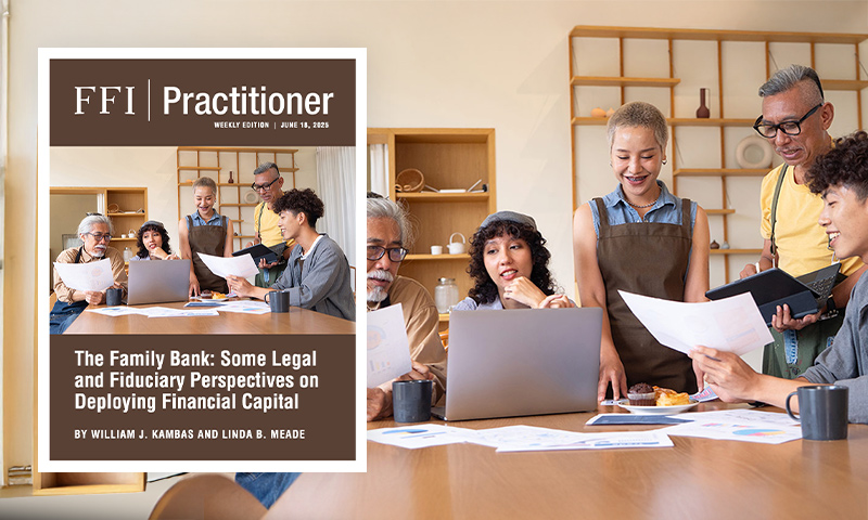 FFI Practitioner - Wednesday Edition: The Family Bank: Some Legal and Fiduciary Perspectives on Deploying Financial Capital - digital.ffi.org/editions/the-f…