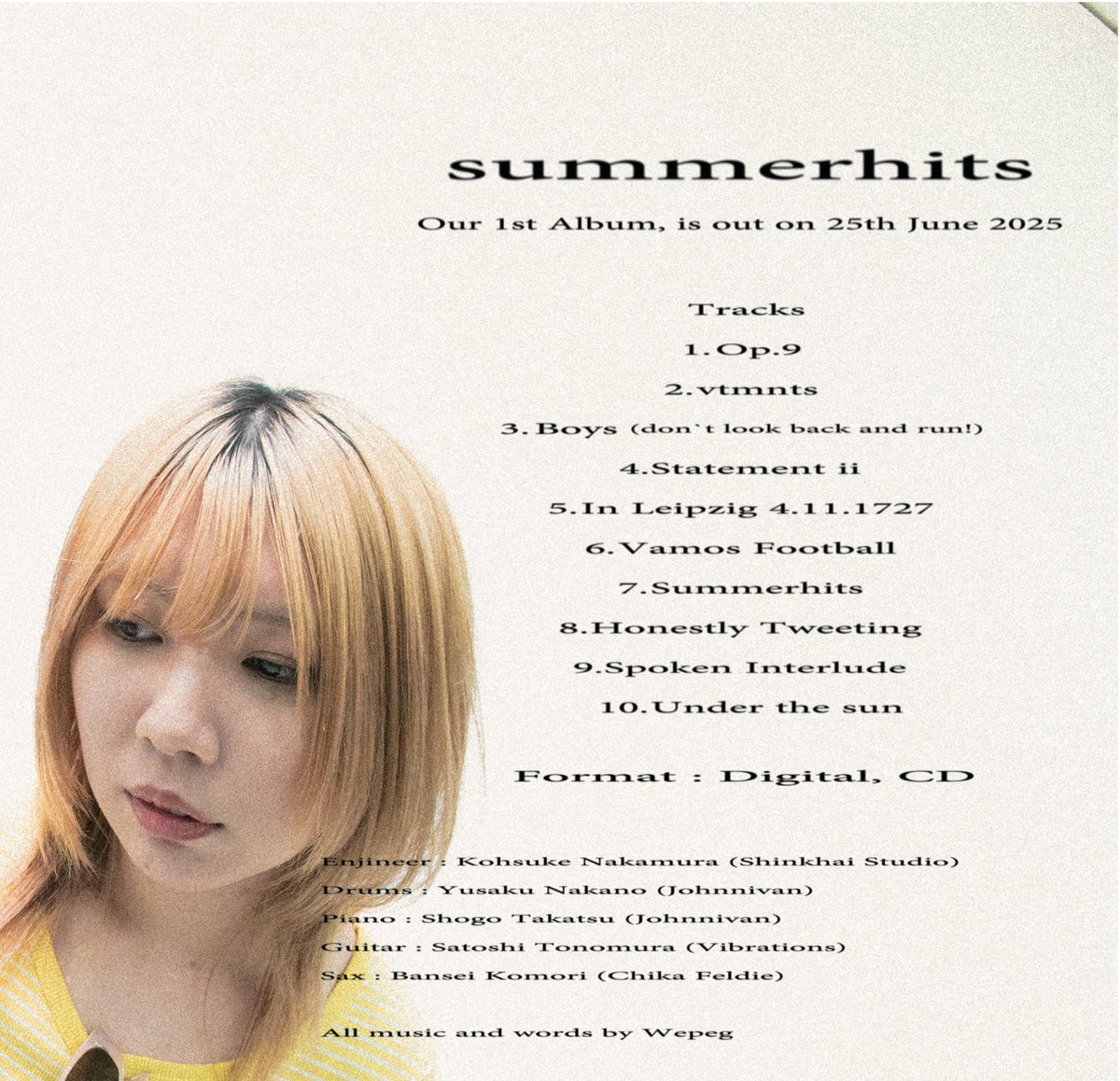 1st Album "Summerhits"
2025.6.25 (Wed) Release

1. Op.9
2. vtmnts
3. Boys (don't look back and run!)
4. Statement ii
5. In Leipzig 4.11.1727
6. Vamos Football
7. Summerhits
8. Honestly Tweeting
9. Spoken Interlude
10. Under the sun

Format : Digital, CD