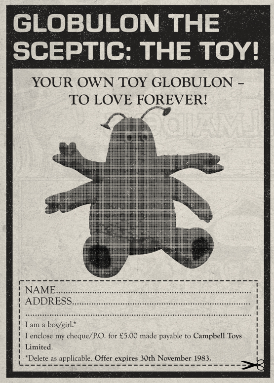 Did anyone send off for their own Globulon the Sceptic? This advert ran in a single issue of the 1983 Fellfoul comic, but so many Globulons went unsold that the resulting landfill dump created a brand new hill on the outskirts of Newton Aycliffe.