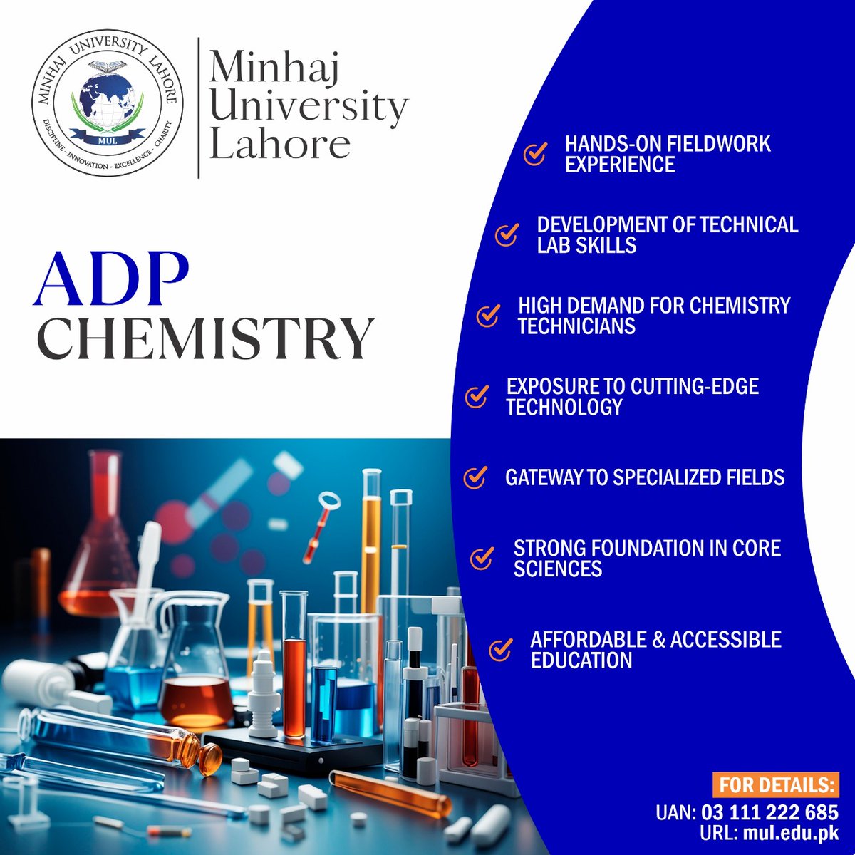 Minhaj University Lahore – Your Path to Success!
Admissions Open for Fall 2025
Programs offered in the School of Chemistry:
ADP: Chemistry
Apply Now: admission.mul.edu.pk
📞 03 111 222 685 | 042 35145621-4

#ADPChemistry #ScienceEducation #AdmissionsOpen #ApplyNow #University