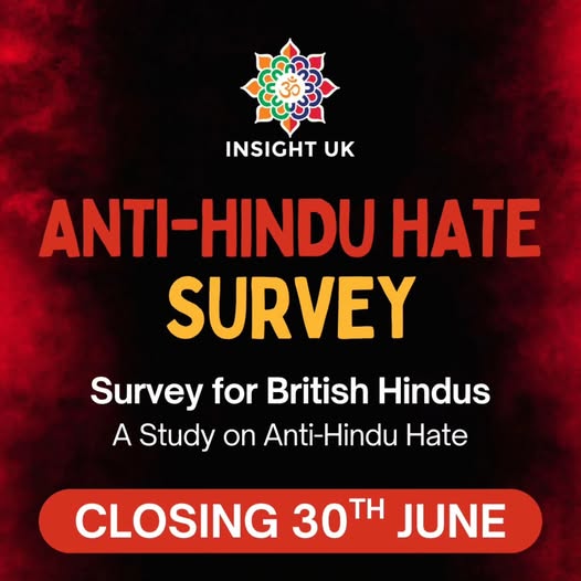 Anti-Hindu Hate Survey 
Closing 30th June

•⁠  ⁠Have you filled in the survey?

•⁠  ⁠Have all members of your household filled in the survey?

•⁠  ⁠Have you shared it with other Hindus living in the UK?

Be part of the change and make a difference to the British Hindu
