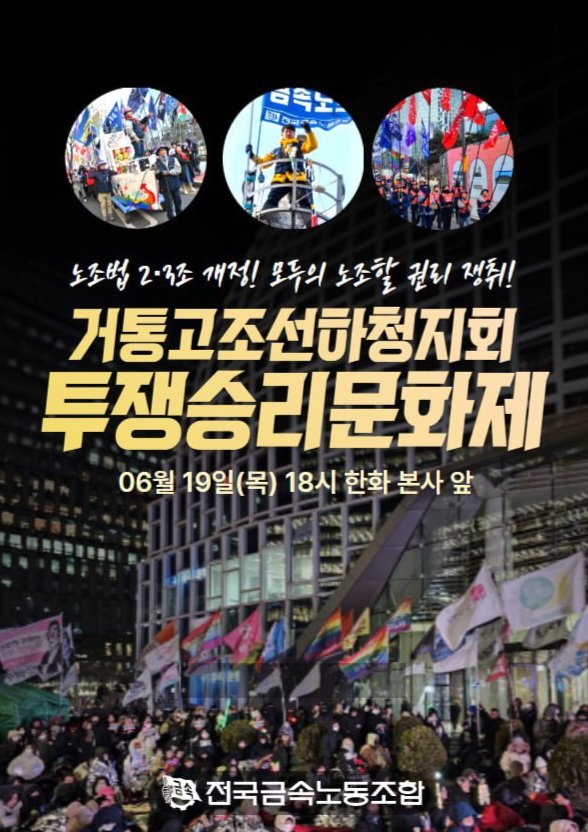 고맙습니다. 함께 이겼습니다. 
끝났습니다. 시작하겠습니다. 
끝과 시작을 동지들과 함께하고 싶습니다. 

노조법2·3조 개정, 모두의 노조할 권리 쟁취
거통고조선하청지회 투쟁승리문화제

2025년 6월 19일(목) 한화 본사 앞