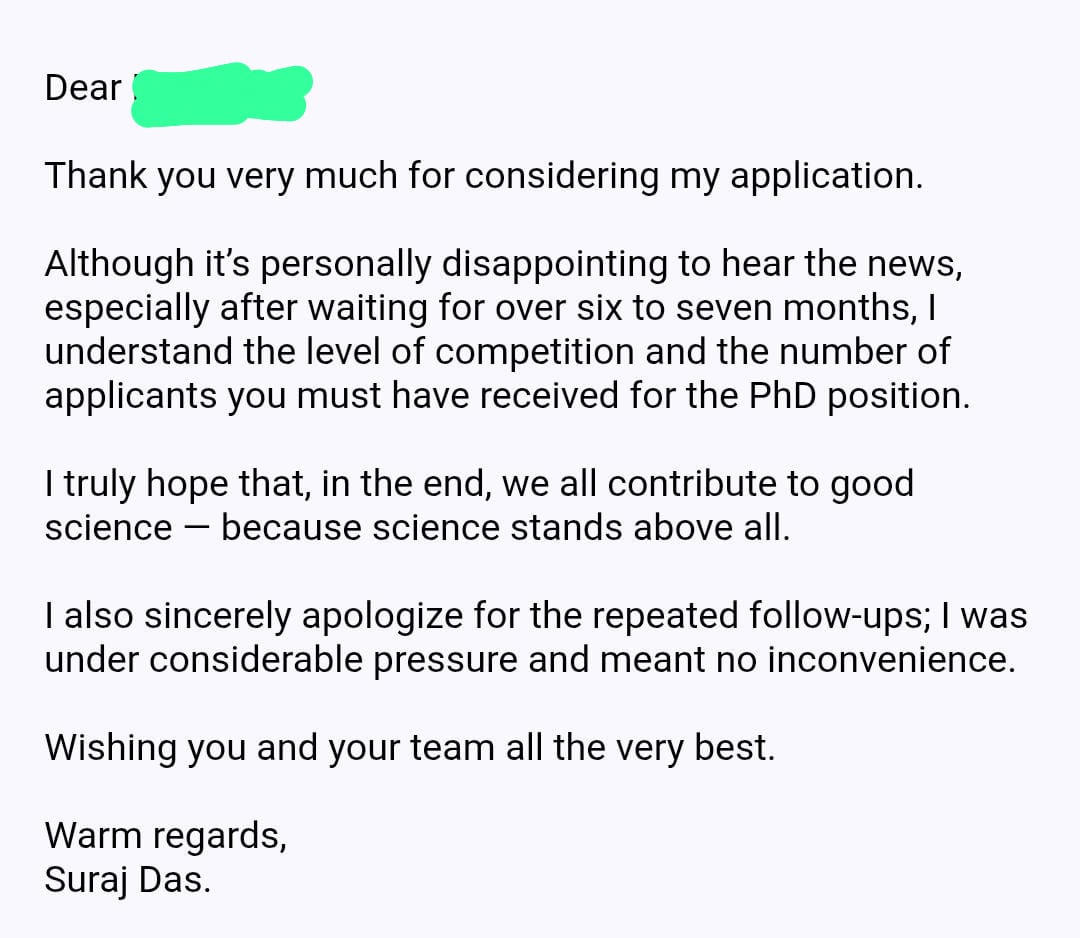 Today, I got a phd rejection after 7 months of tests/interviews and lots of patience. I was really waiting for a good response but ended up with a rejection. It broke my heart.
Here is my reply to her. 
#PhDposition
#phdresearch