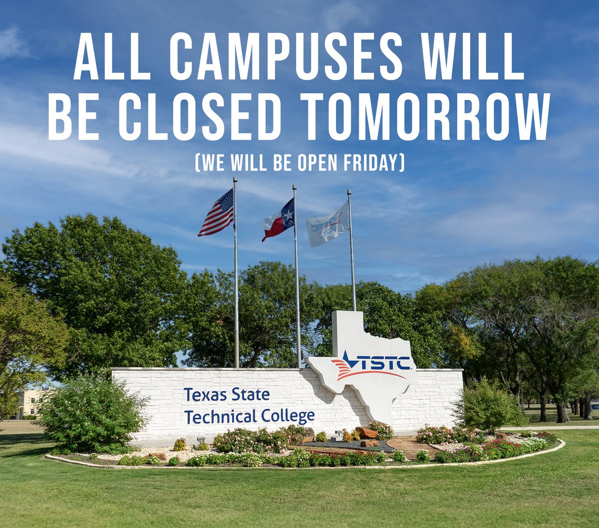 Reminder that ALL campuses will be closed for holiday
tomorrow and will reopen on Friday.

#TSTCproud