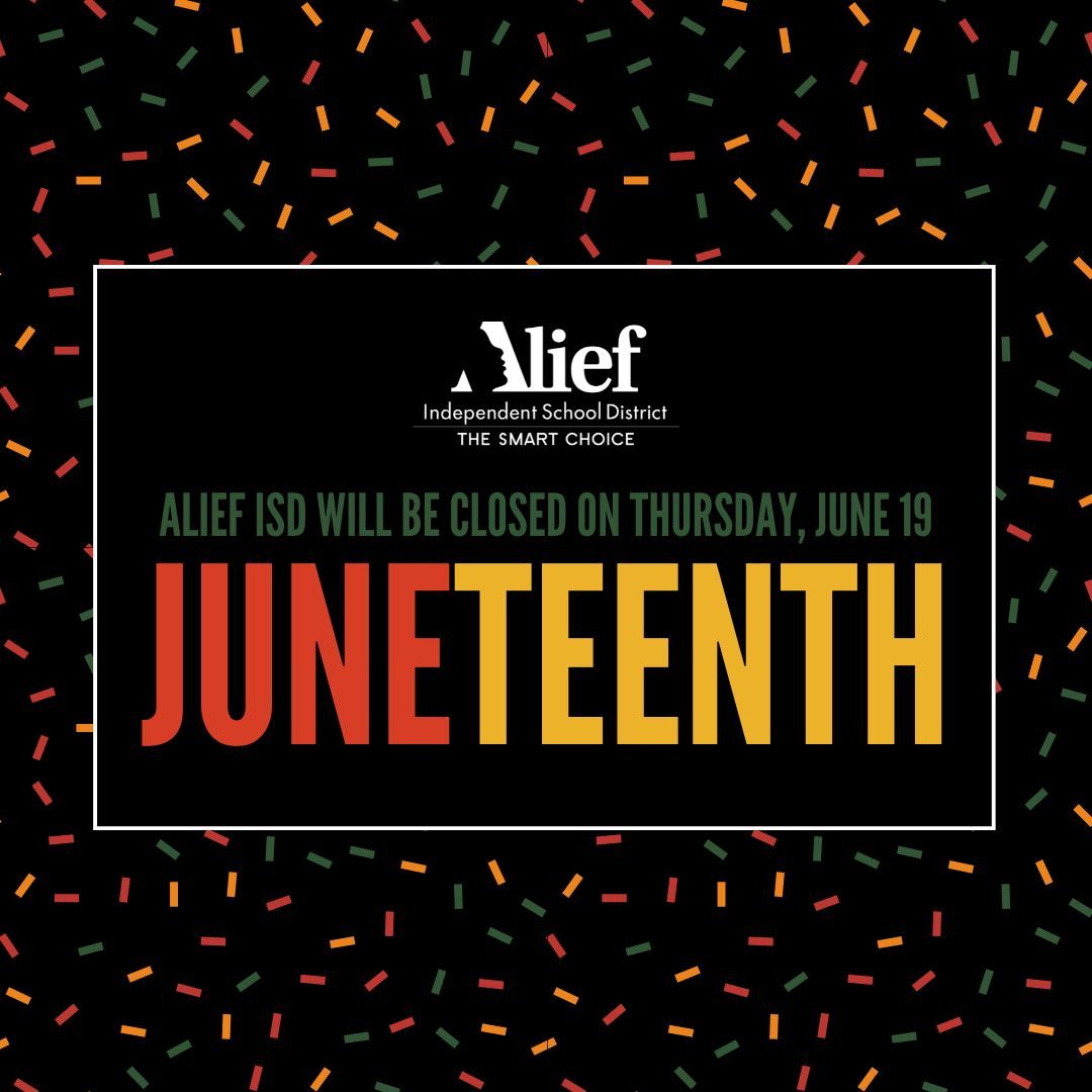 All Alief ISD campuses and administrative offices will be closed on Thursday, June 19, in observance of Juneteenth. Summer school and summer office hours will resume on Friday, June 20.