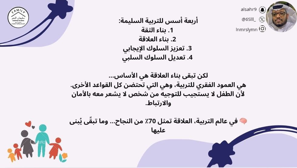 أربعة أسس للتربية السليمة:
1.بناء الثقة
2.بناء العلاقة
3.تعزيز السلوك الإيجابي
4.تعديل السلوك السلبي

لكن تبقى بناء العلاقة هي الأساس…
هي العمود الفقري للتربية، وهي التي تحتضن كل القواعد الأخرى.
لأن الطفل لا يستجيب للتوجيه من شخص لا يشعر معه بالأمان والارتباط.

🧠 في عالم