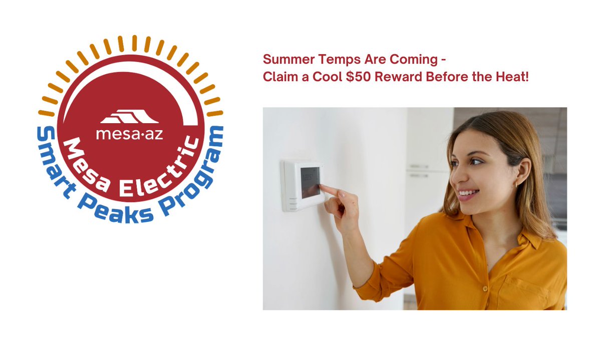 Hey, City of Mesa electric customers! Score $50 for enrolling in Mesa’s Smart Peaks program and another $50 each year you participate! To verify eligibility, check compatible thermostats, and enroll, visit mesaaz.gov/smartpeaks!
