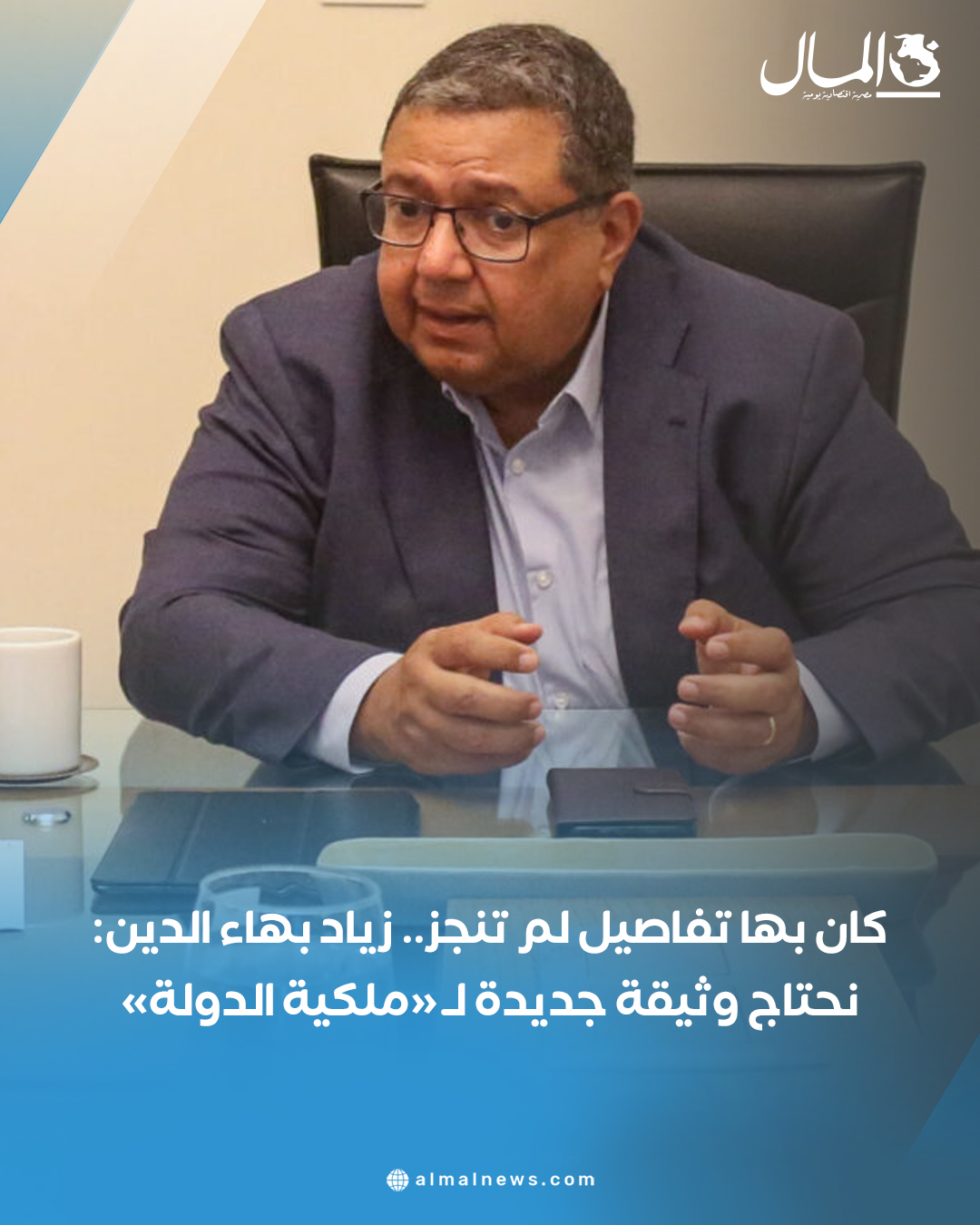 كان بها تفاصيل لم تنجز.. زياد بهاء الدين: نحتاج وثيقة جديدة ل «ملكية الدولة». للتفاصيل 