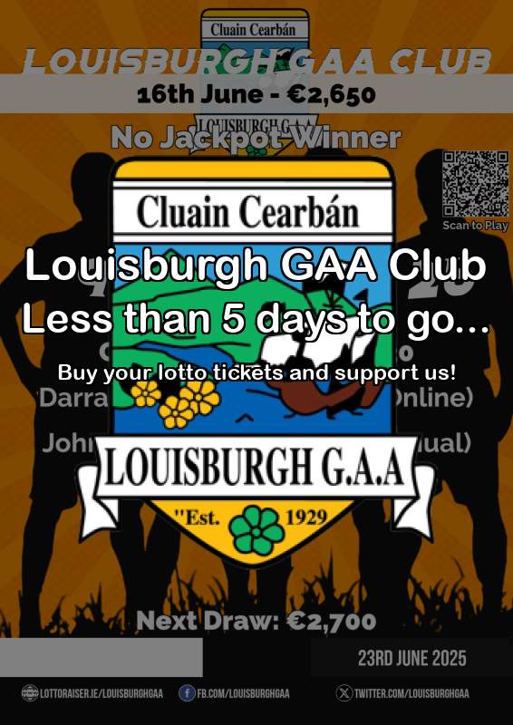 Play Online: lottoraiser.ie/LouisburghGAA/
Monday, 23rd June the Jackpot will be: € 2,700
Thank you very much for your continued support, without you, the day to day running of your club would be an impossible task. Please Share.!