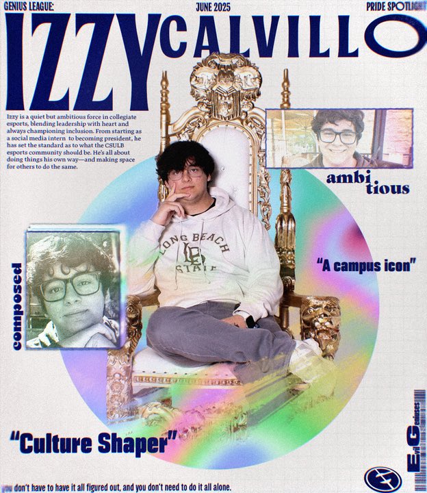Genius League Pride Spotlight: 2024-2025 CSULB Esports President Izzy

Izzy wasn’t just a leader. He set the example of how to grow a community with inclusion and opportunity. He showed what it means to do things your own way and make space for others to grow and do the same.