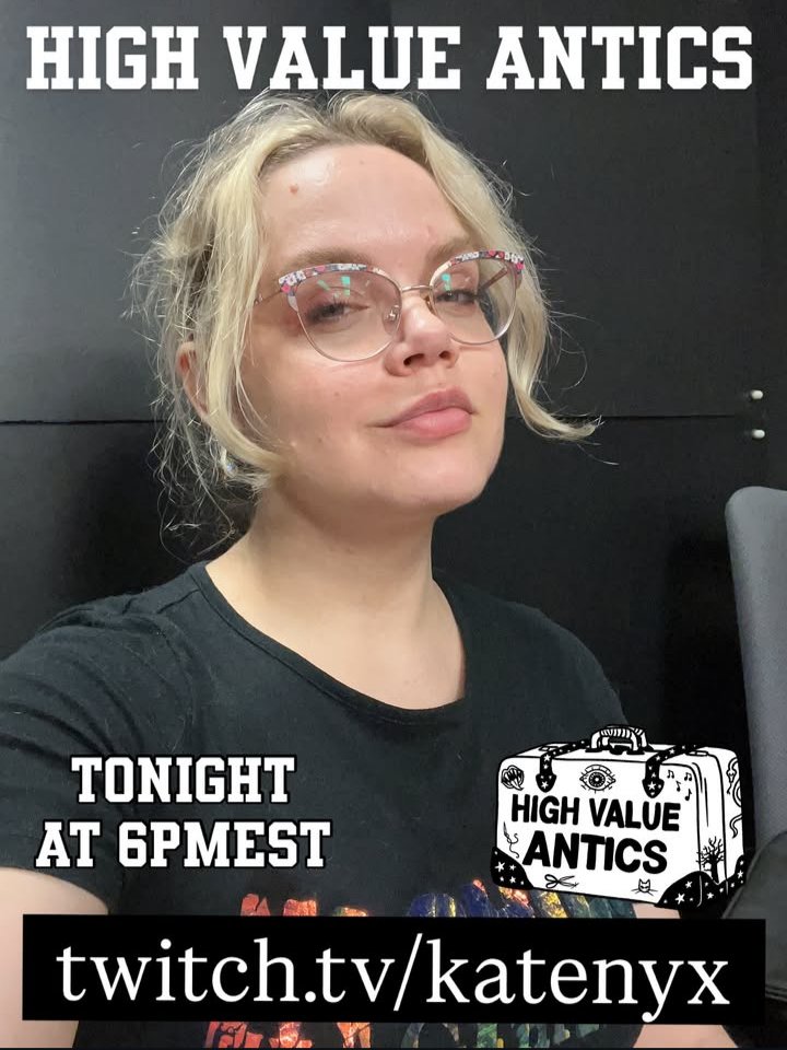 tune in to twitch dot tv slash katenyx TODAY at 6pm Eastern to see High Value Antics perform! 
see you in the chat!!