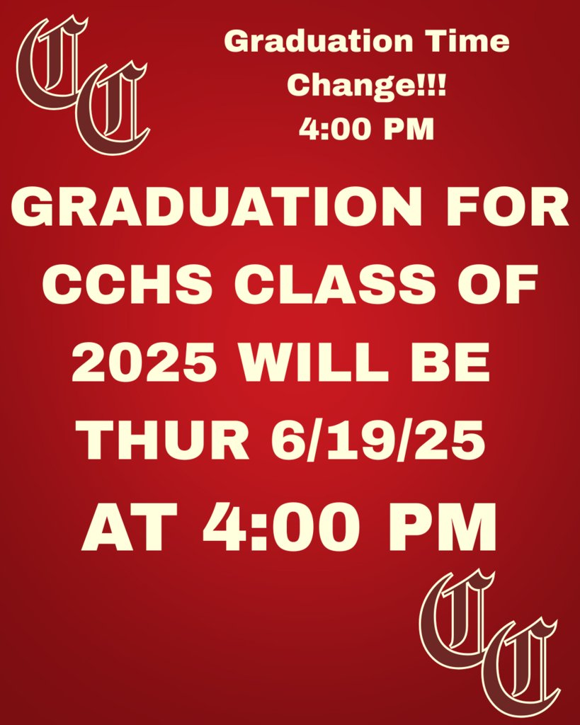 6/19/25 4:00 PM - GRADUATION TIME CHANGE:  Graduation for the CCHS Class of 2025 will be Thursday, 6/19/25 at 4:00 PM