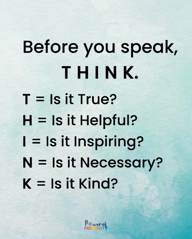 Before you speak, THINK. T = Is it True? H = Is it Helpful? I = Is it Inspiring? N = Is it Necessary? K = Is it Kind? 💬💡