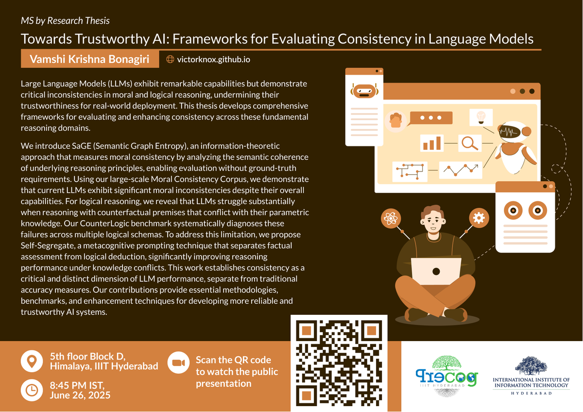 WHAT: <a href="/VictorKnox99/">Vamshi Krishna</a> #MSThesis Defense, Towards Trustworthy AI: Frameworks for Evaluating Consistency in Language Models.
📜 Thesis &amp; Papers: Links &amp; details in thread
⏰ When 8:45 PM IST, 26th June 
📍WHERE: In-person <a href="/precogatiiith/">Precog Research group at IIIT Hyderabad</a> Online QR Code 
 #ProfGiri #IIITHStudentsRock