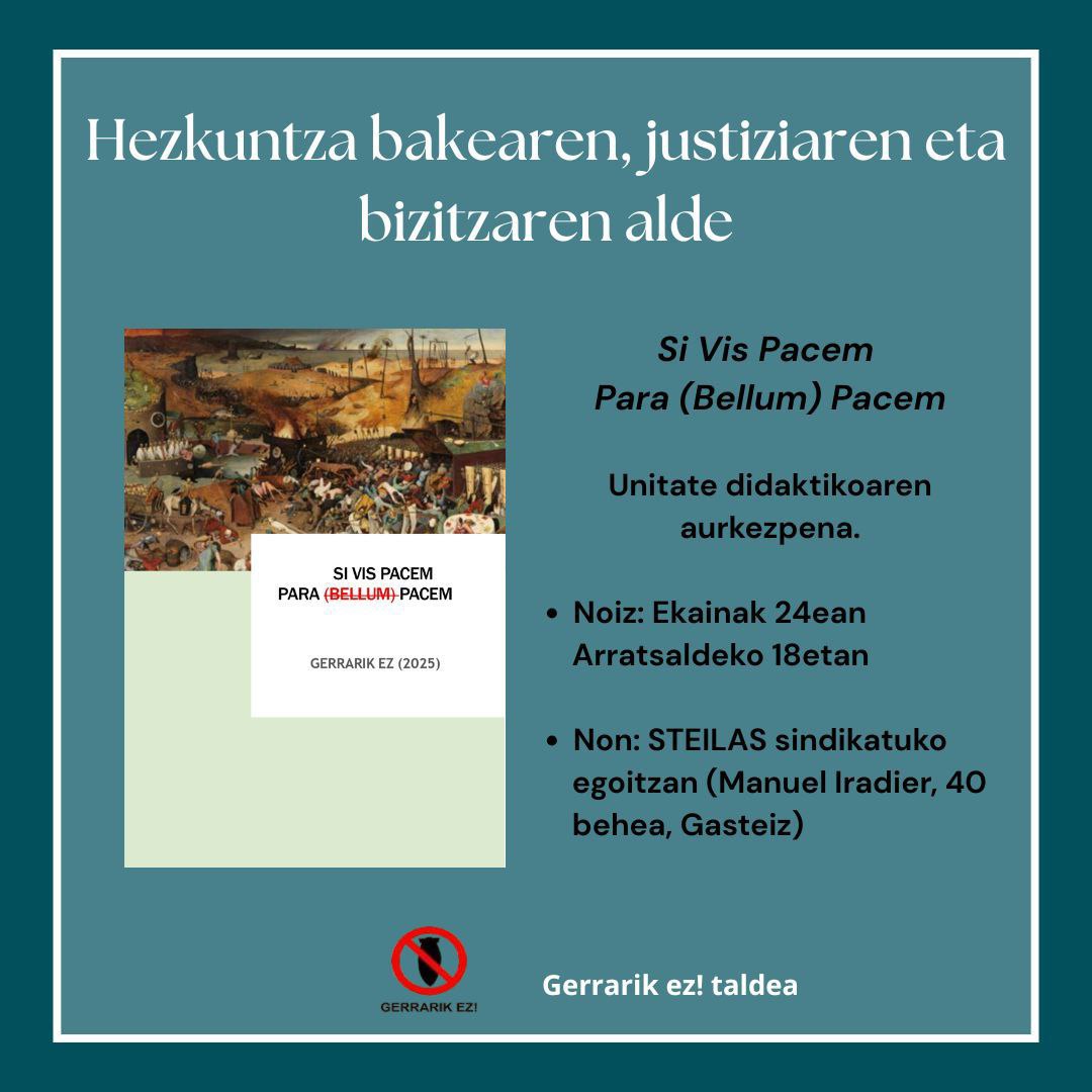 STEILAS sindikatua (@steilas_) on Twitter photo Ekainaren 14ean, Gerrarik ez! taldeak argitaratu duen unitate didaktikoa aurkeztuko du: Si vis pacem, para (bellum) pacem, hezkuntza bakearen, justiziaren eta bizitzaren alde.
Aurkezpena 18:00etan egingo dute, STEILASen Arabako egoitzan (Manuel Iradier, 40 behera, Gasteiz). Ekainaren 14ean, Gerrarik ez! taldeak argitaratu duen unitate didaktikoa aurkeztuko du: Si vis pacem, para (bellum) pacem, hezkuntza bakearen, justiziaren eta bizitzaren alde.
Aurkezpena 18:00etan egingo dute, STEILASen Arabako egoitzan (Manuel Iradier, 40 behera, Gasteiz).