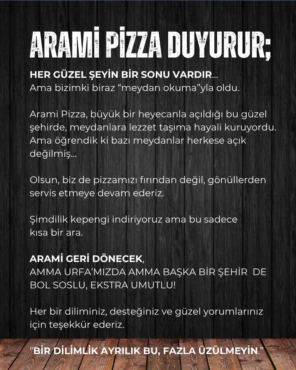 Şanlıurfa’nın tarihi 58 Meydanında açılması ile birlikte o meydana ayrı bir hava ve renk katan İtalyan usulu yaptıkları pizzalarla ailelerin uğrak mekanı olan Arami Pizza maalesef kapanmak zorunda kaldı.

Güya, 58 Meydanını işgal ettiklerini öne sürerek yapılan şikayetlerden