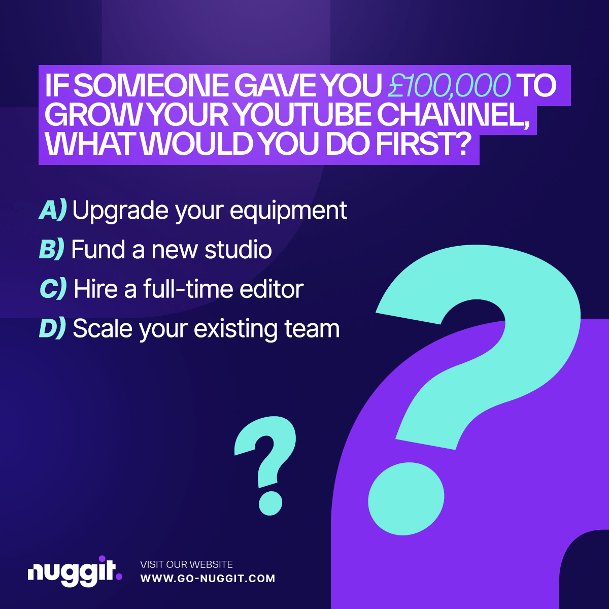 If someone gave you £100,000 to grow your YouTube channel, what would you do first? 🎥
A) Upgrade your equipment
B) Fund a new studio
C) Hire a full-time editor
D) Scale your existing team

At Nuggit, we help fund that next big leap.👇
Reach out or apply for funding now, visit: