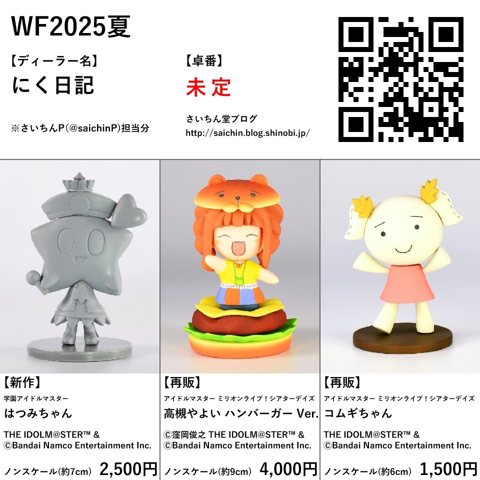 次回WFのアイマス関係の許諾いただけました。版権元様に感謝。
【新作】
はつみちゃん
【再販】 
高槻やよい ハンバーガー Ver.
コムギちゃん

ディーラー名　にく日記

#WF2025S #ミリシタ #学マス