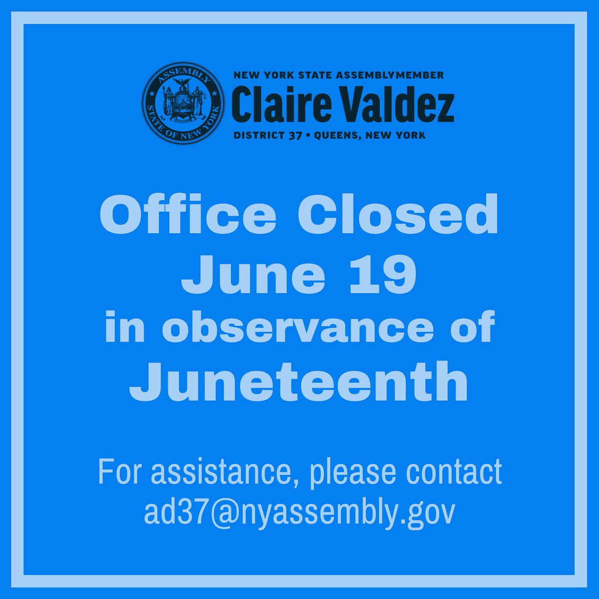 Claire Valdez (@valdezassembly) on Twitter photo Our office will be closed Thursday, June 19, in observance of Juneteenth. We will reopen Friday, June 20, at 10 a.m. If you need to reach our office for any reason, please leave a message at 718-784-3194 or email ad37@nyassembly.gov. Our office will be closed Thursday, June 19, in observance of Juneteenth. We will reopen Friday, June 20, at 10 a.m. If you need to reach our office for any reason, please leave a message at 718-784-3194 or email ad37@nyassembly.gov.